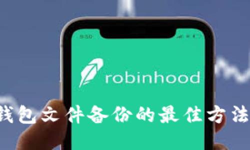 区块链钱包文件备份的最佳方法是什么？