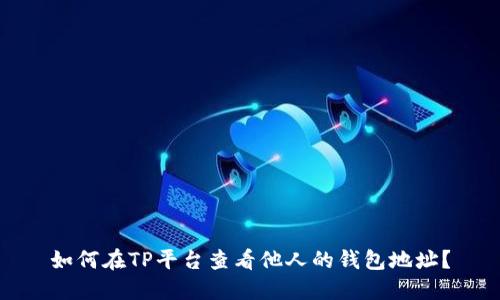 如何在TP平台查看他人的钱包地址?