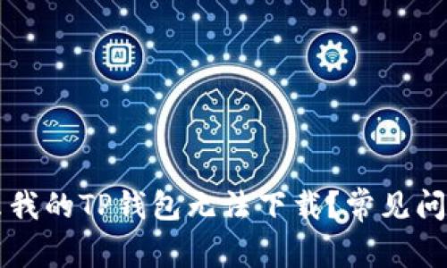 为什么我的TP钱包无法下载?常见问题解答