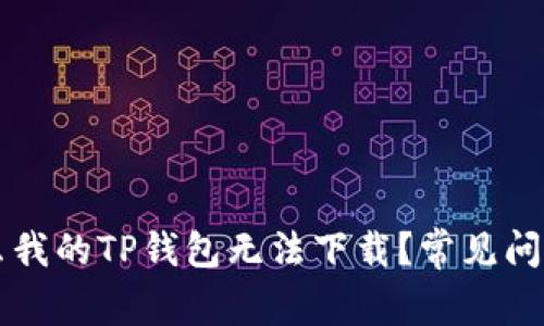 为什么我的TP钱包无法下载?常见问题解答