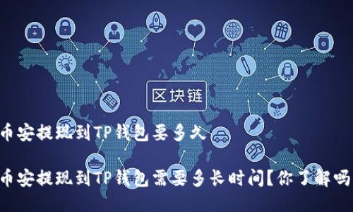 币安提现到TP钱包要多久
币安提现到TP钱包需要多长时间?你了解吗?