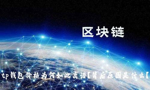 tp钱包价格为何如此离谱?背后原因是什么?