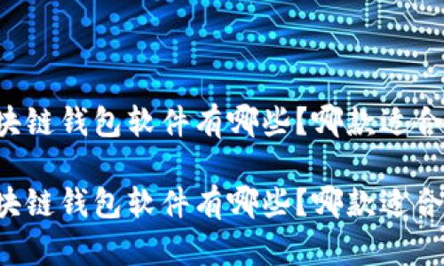 区块链钱包软件有哪些？哪款适合你？

区块链钱包软件有哪些？哪款适合你？